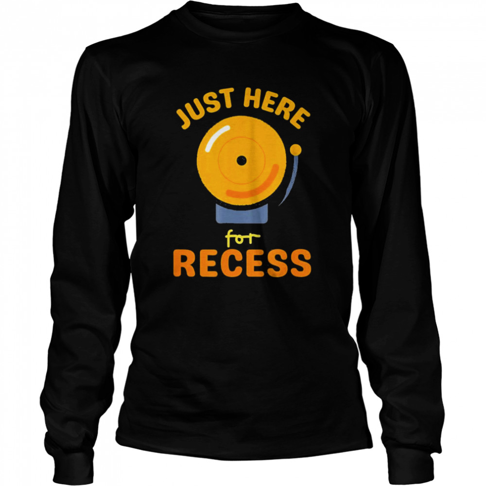 Just Here For Recess Bell – Back To School Recess T- Long Sleeved T-shirt