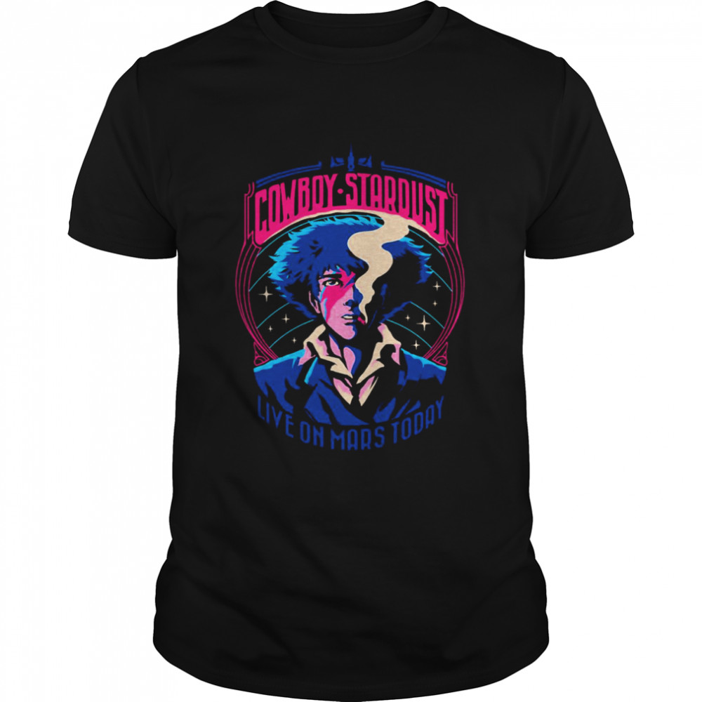 Cowboy Stardust Live On Mars Today Cowboy Bebop shirt