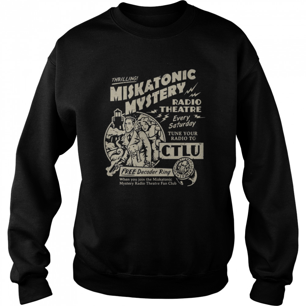 Miskatonic Mystery Radio Theatre Every Satuday Tune Your Radio To Ctlu shirt Unisex Sweatshirt