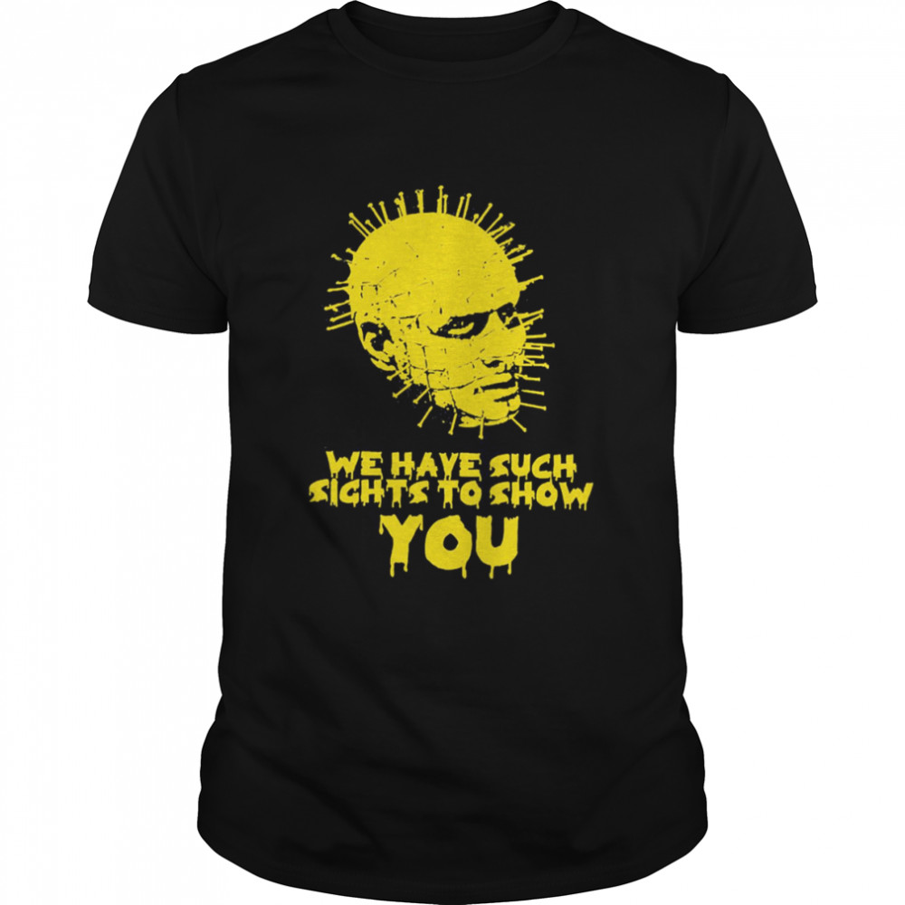 We Have Such Sights To Show You Pinhead shirt