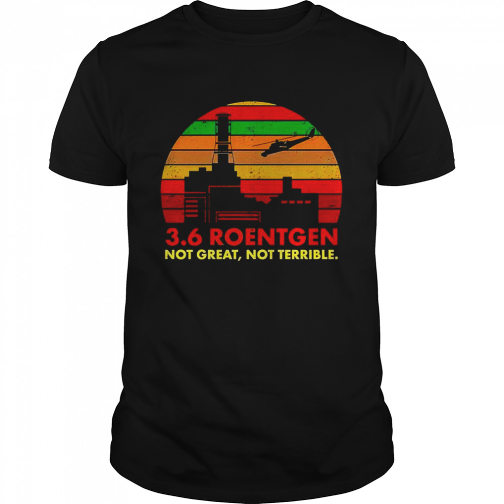 3.6 roentgen not great not terrible unisex T-shirt