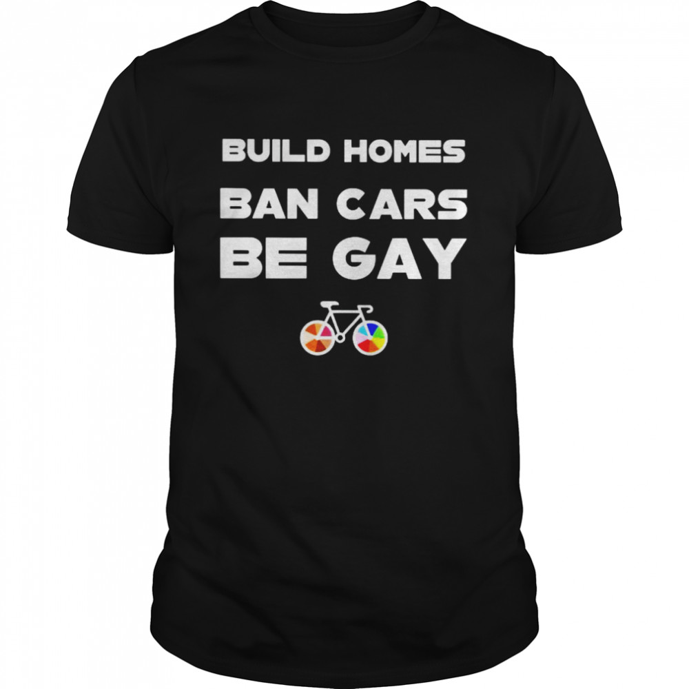 Build homes ban cars be gay unisex T-shirt