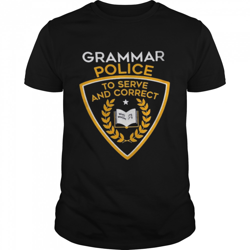 Grammar Police To Serve And Correct Tee Shirt