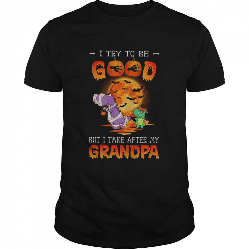 I try to be good but I take after my grandpa halloween shirt