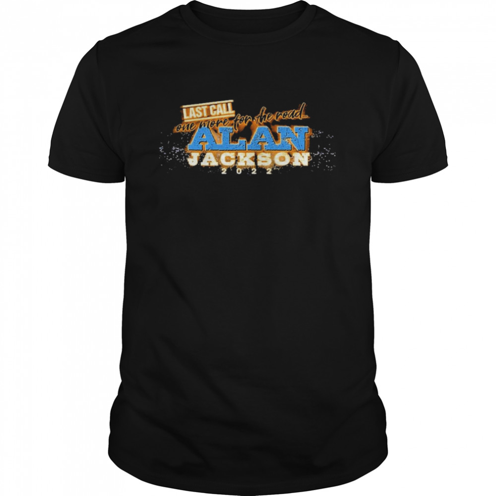 Last Call One More For The Road Alan Jackson 2022 Shirt