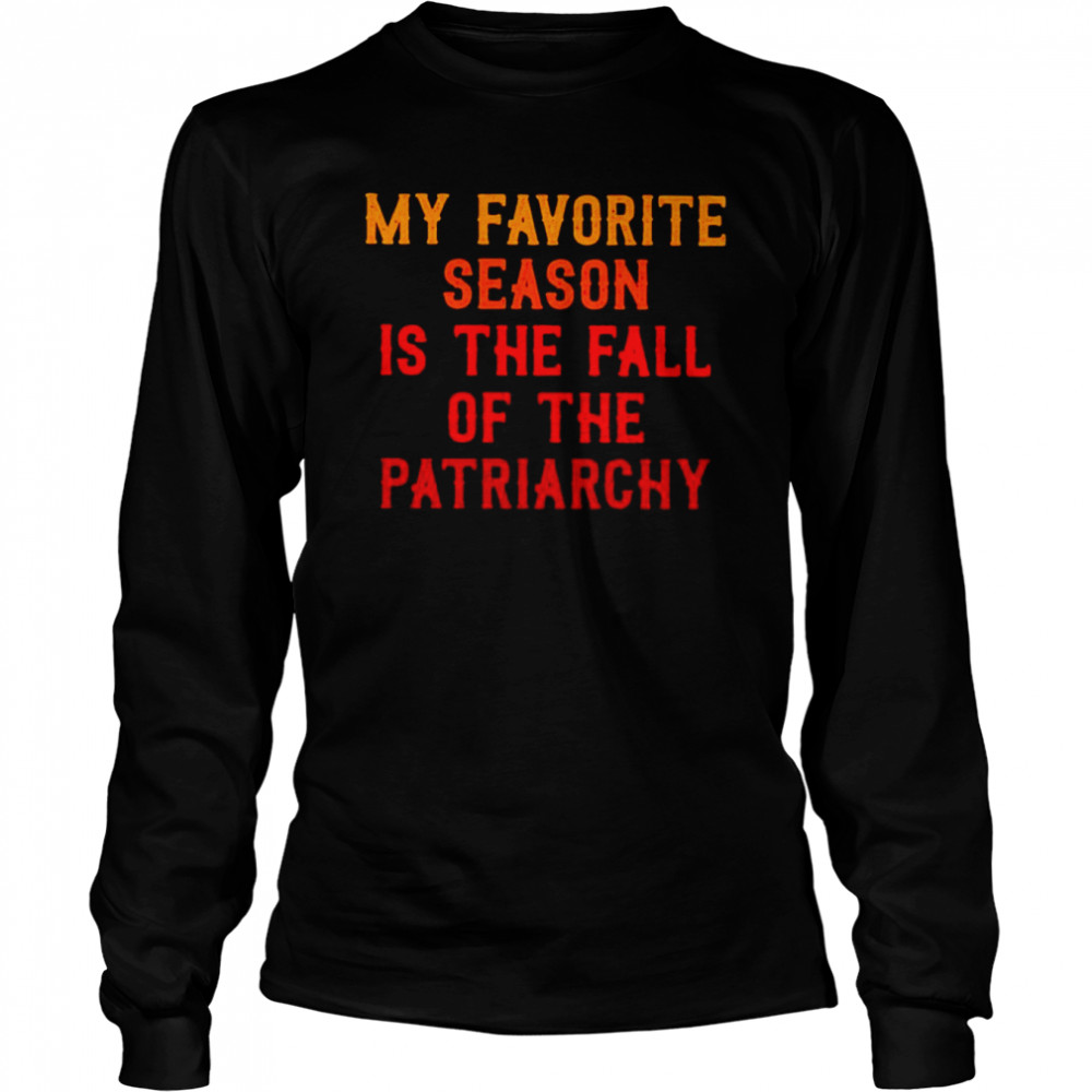My favorite season is the fall of the patriarchy shirt Long Sleeved T-shirt