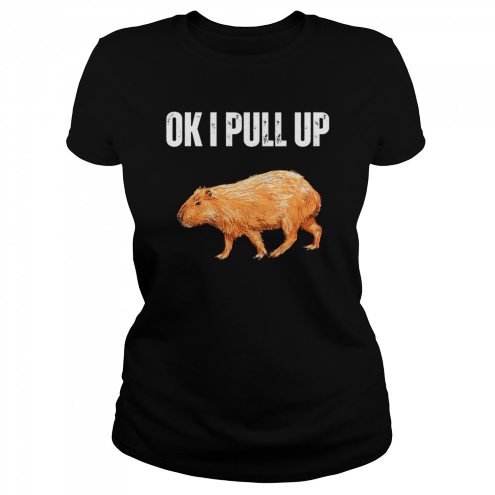 Ok I Pull Up Capybara Capybara Meme Ok I Pull Up T- Classic Women's T-shirt