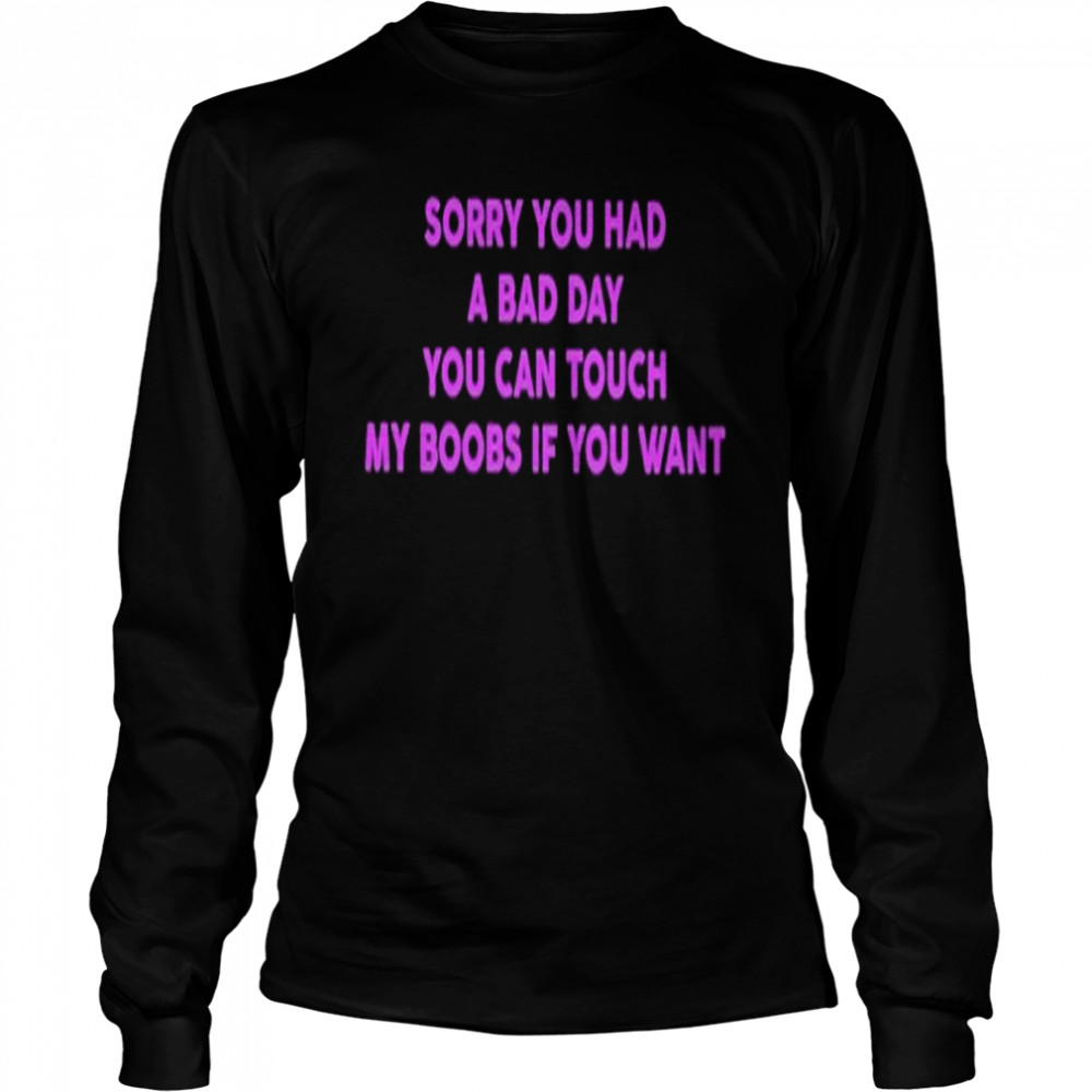 Sorry You Had A Bad Day T- Long Sleeved T-shirt