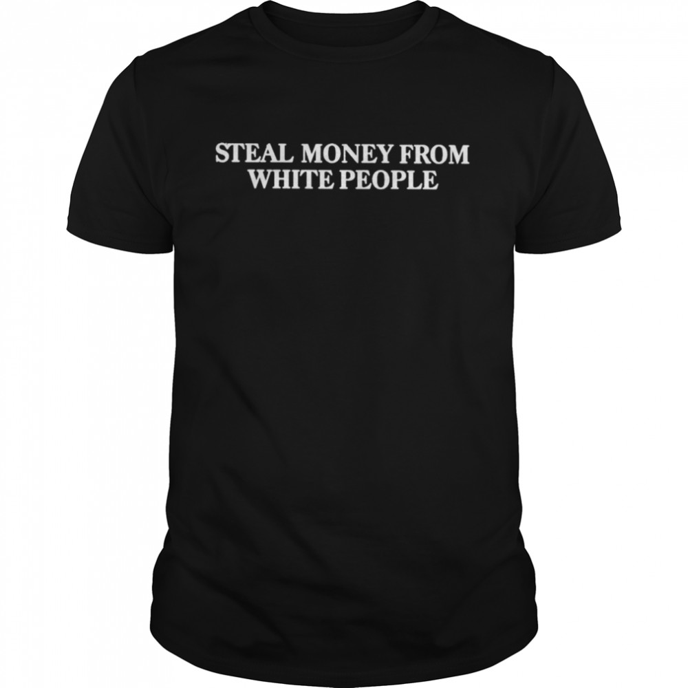 Steal money from white people unisex T-shirt