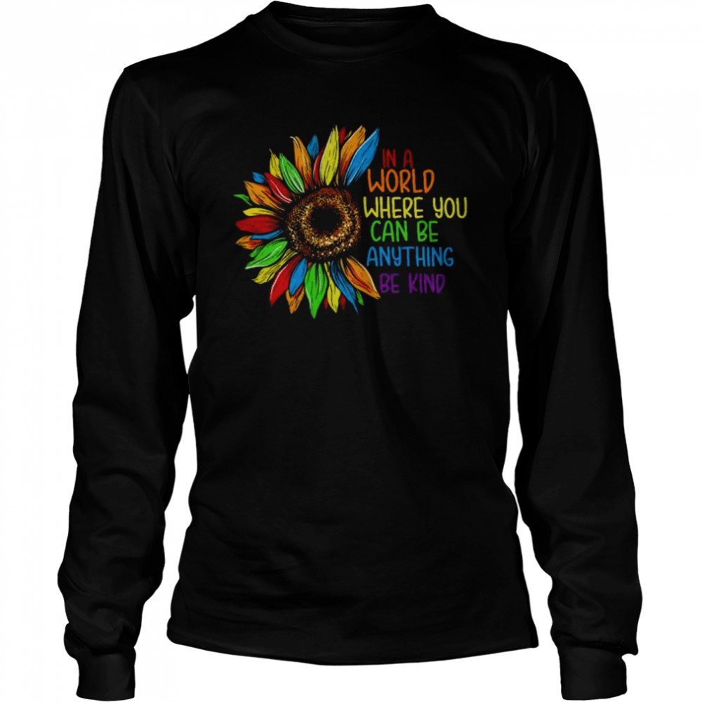 Sunflower in world where you can be anything be kind shirt Long Sleeved T-shirt
