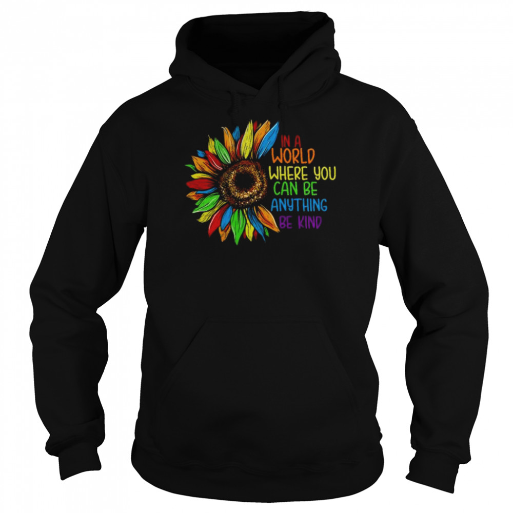 Sunflower in world where you can be anything be kind shirt Unisex Hoodie