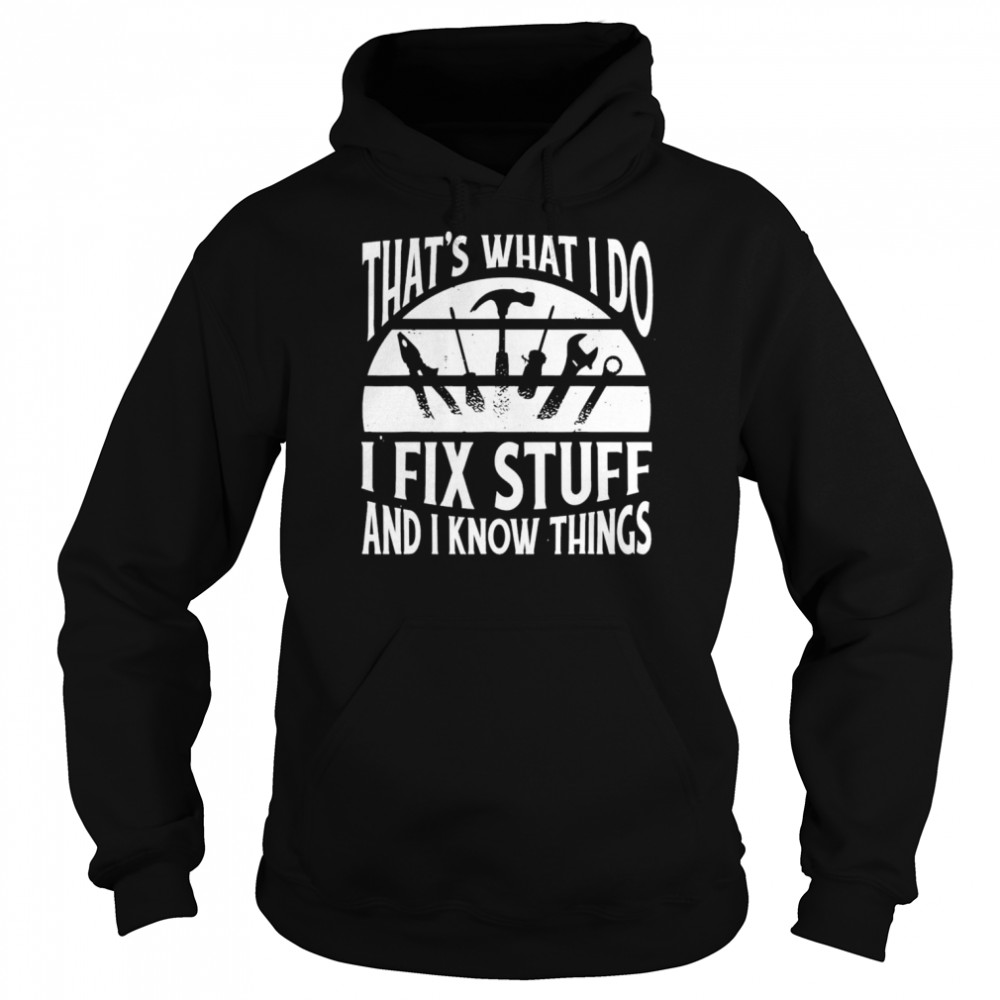 That’s What I Do I Fix Stuff and Things T- Unisex Hoodie