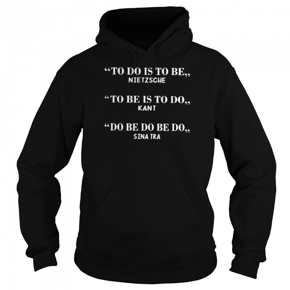 To do is to be nietzsche to be is to do kant shirt Unisex Hoodie