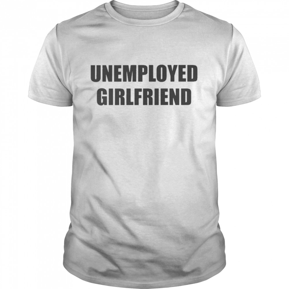 Unemployed Girlfriend Embroidered  Classic Men's T-shirt
