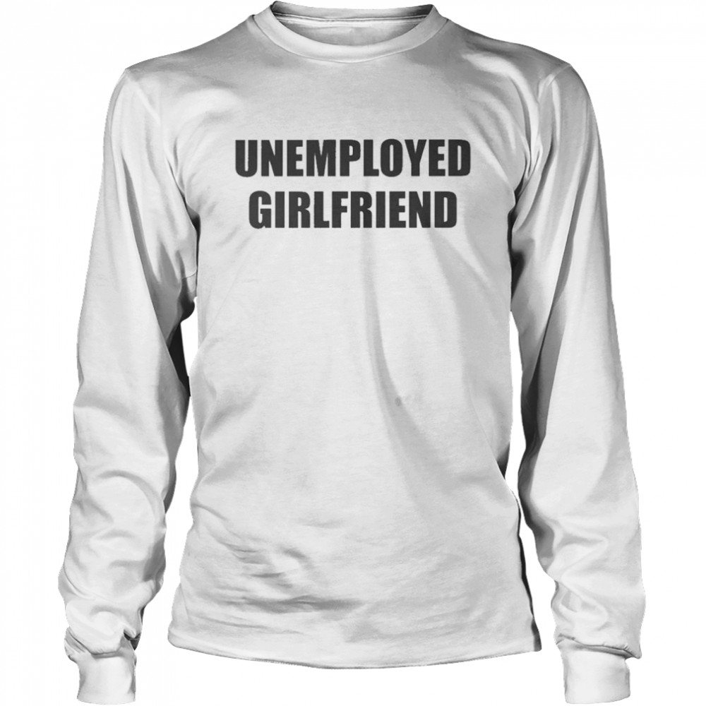 Unemployed Girlfriend Embroidered  Long Sleeved T-shirt