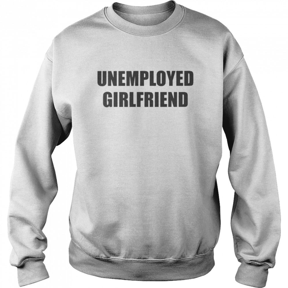 Unemployed Girlfriend Embroidered  Unisex Sweatshirt