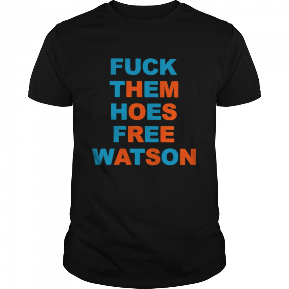 Fuck Them Hoes Free Watson Shirt