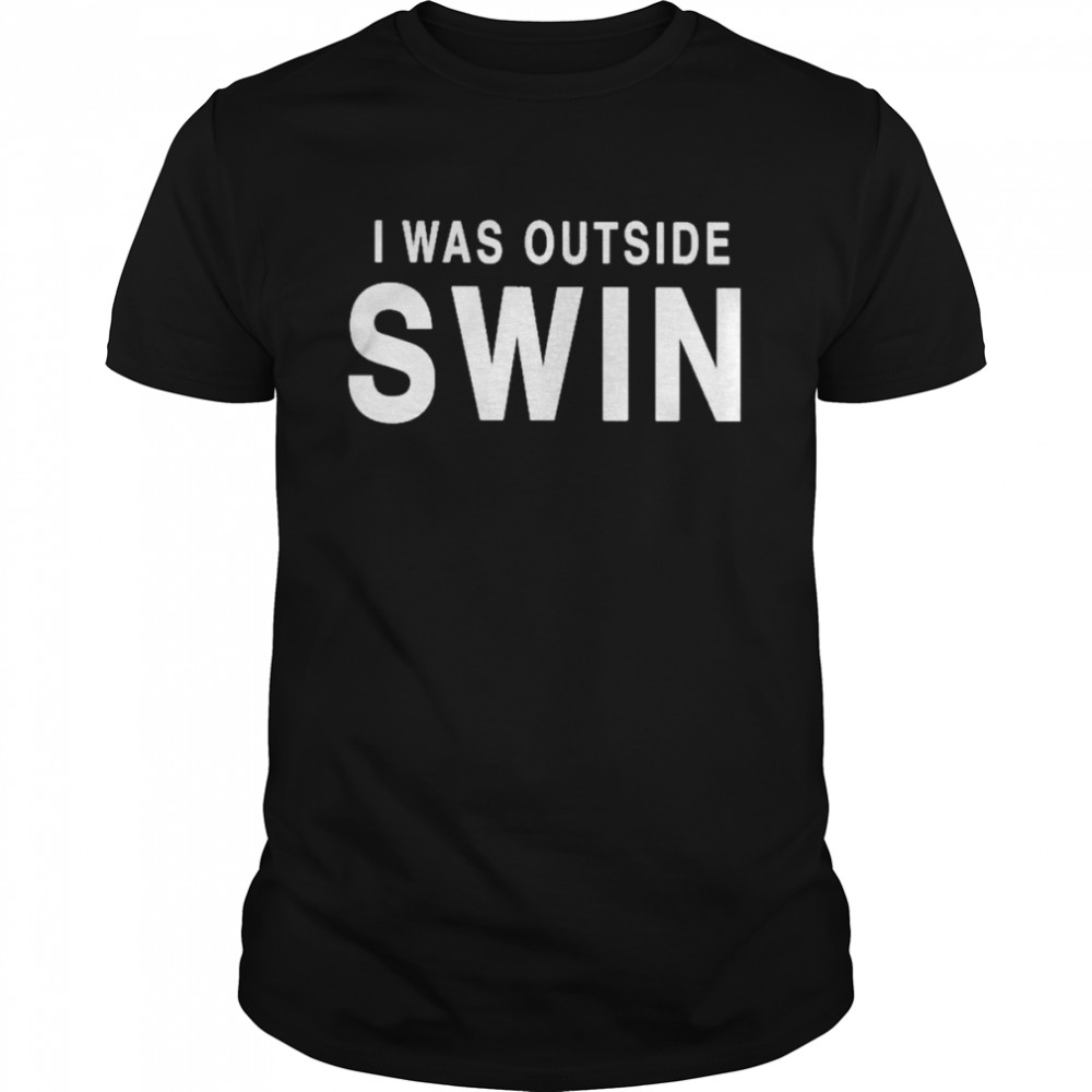 I Was Outside Swin T-Shirt