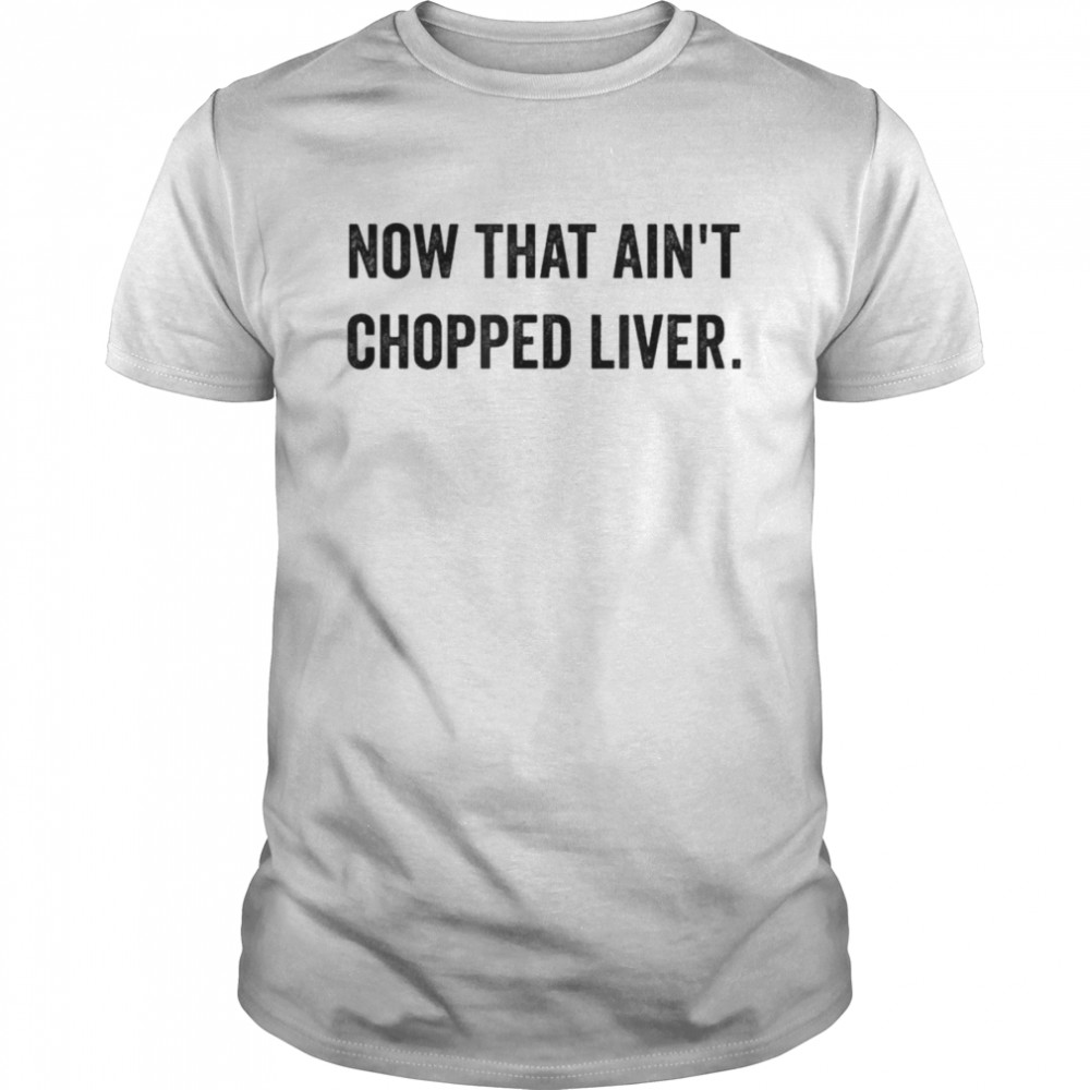 Now That Ain’t Chopped Liver Trump 2024 Political Cute Meme T-Shirt
