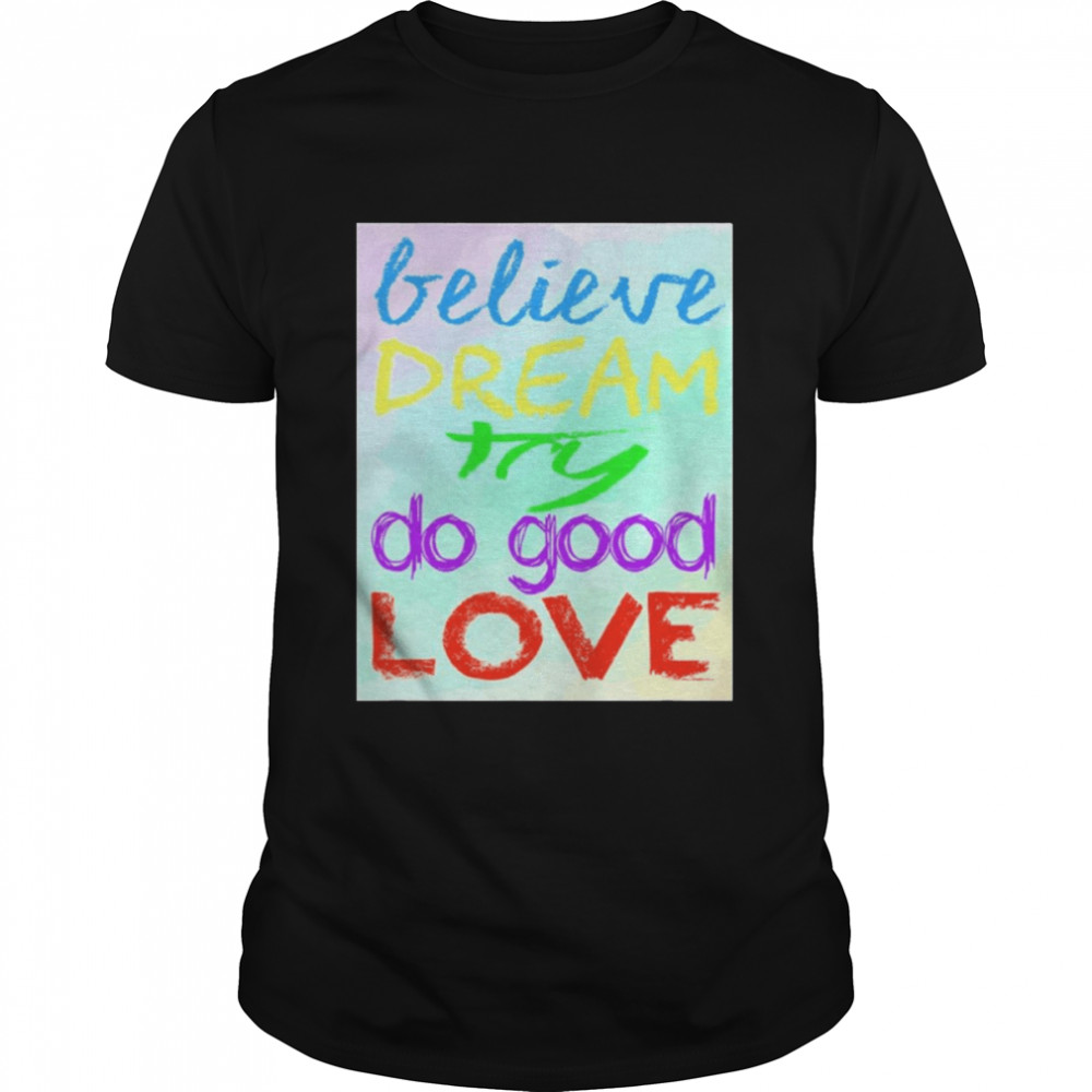 Positivity Believe Dream Try Do Good Love Shirt