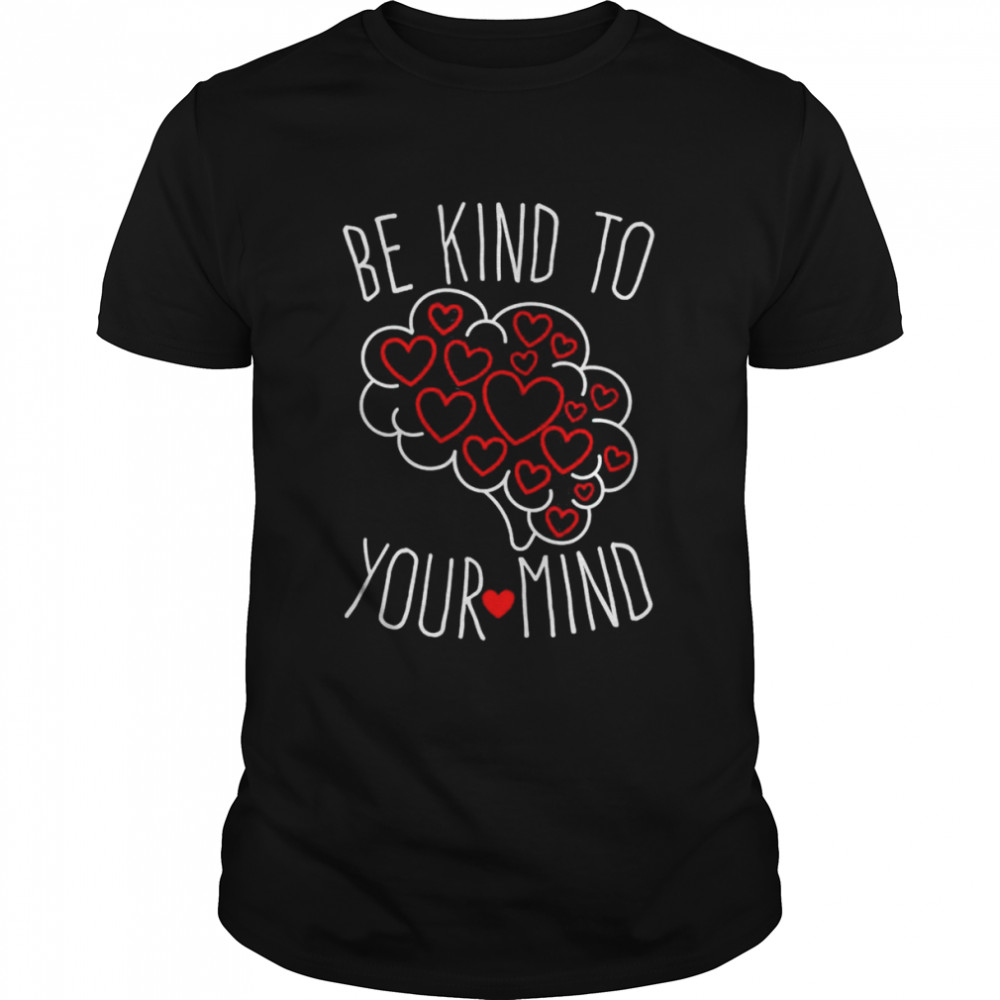 Be Kind To Your Mind Mental Health Matters Mental Awareness T-Shirt