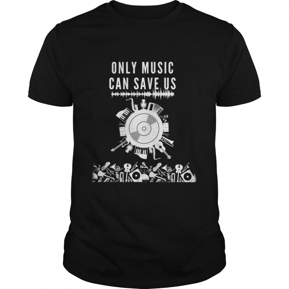 Only Music Can Save Us shirt