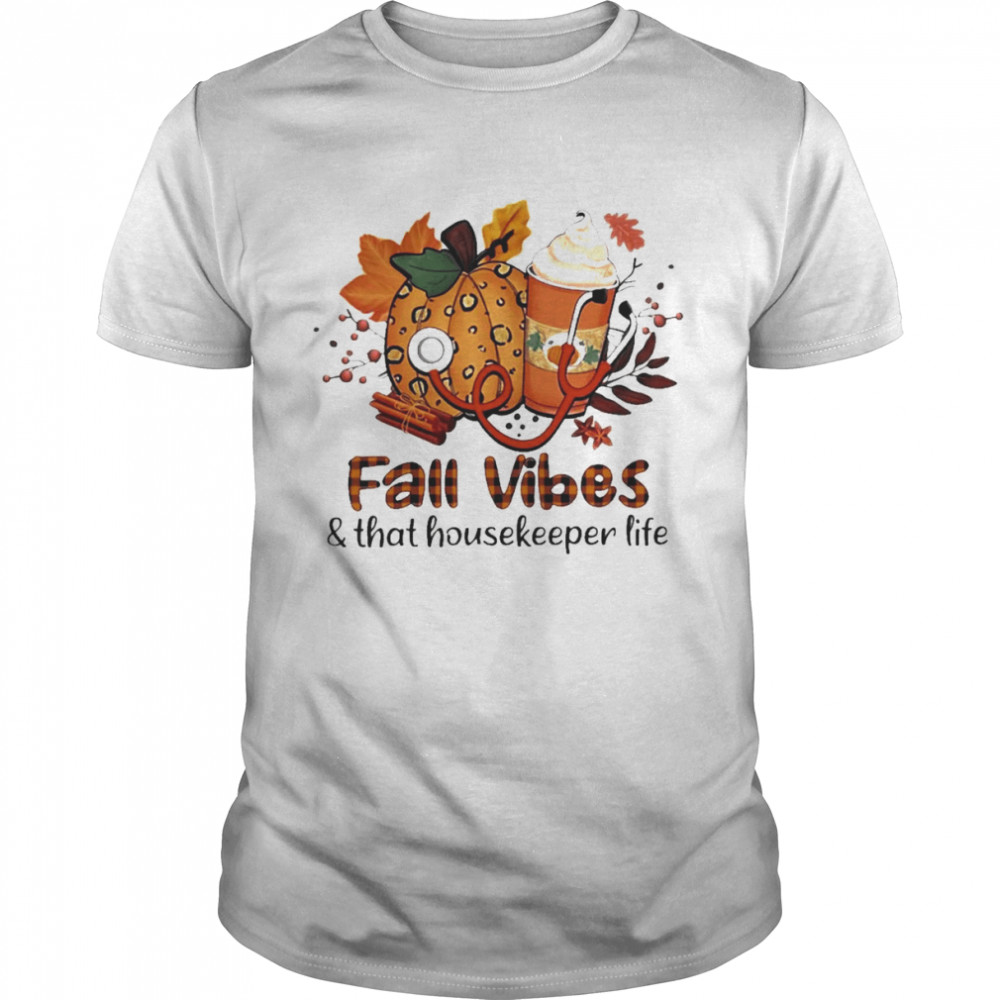 Fall Vibes And That Housekeeper Life Shirt