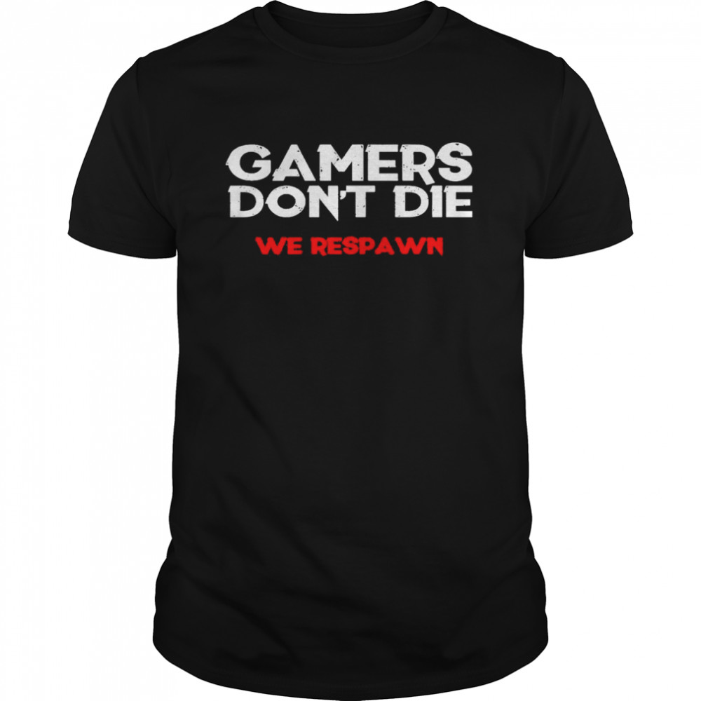 Gamers Don’t Die We Respawn T-Shirt