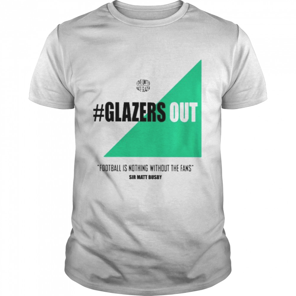 Glazers out football is nothing without the fans united against greed shirt