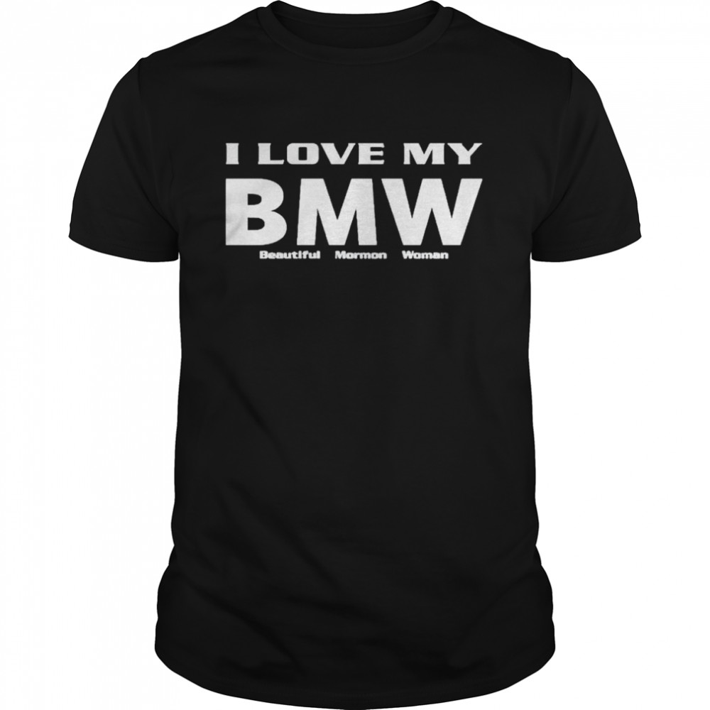 I love my BMW beautiful mormon woman shirt Classic Men's T-shirt
