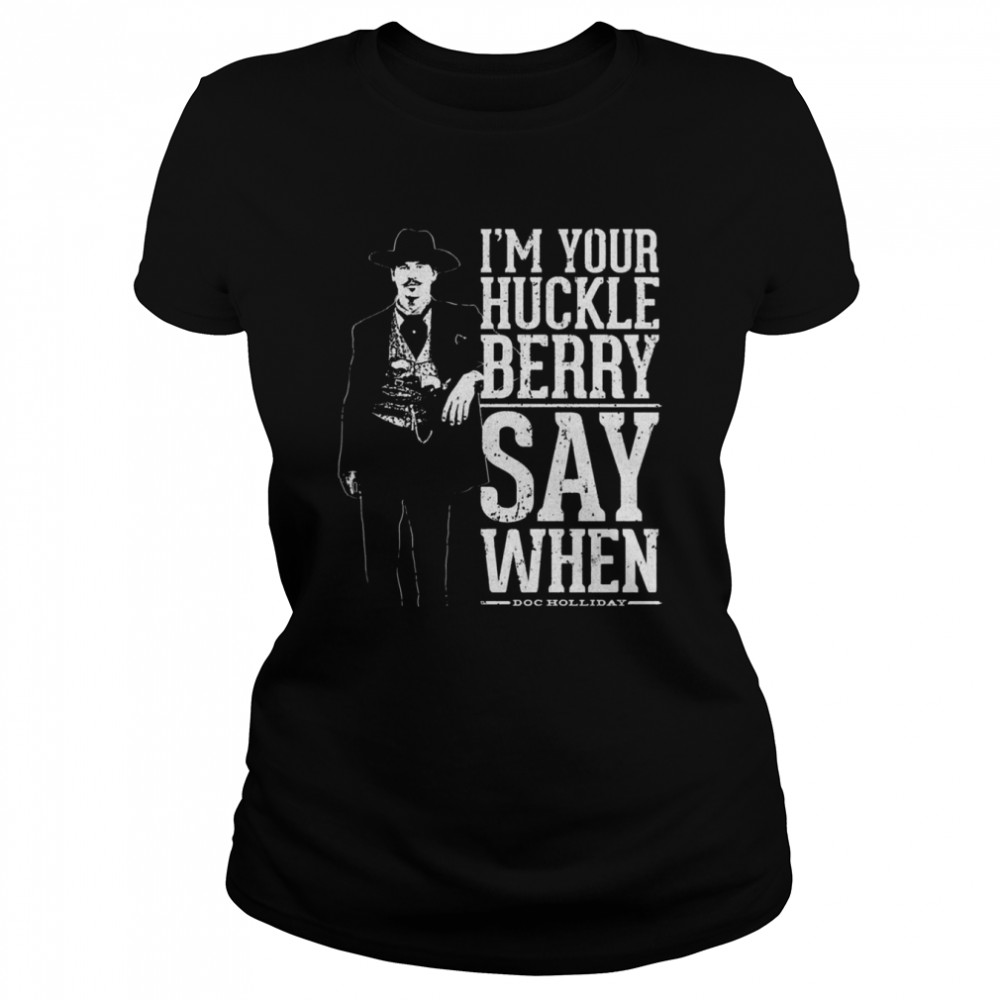 I’m Your Huckleberry Say When Doc Holliday Quote Vintage shirt Classic Women's T-shirt