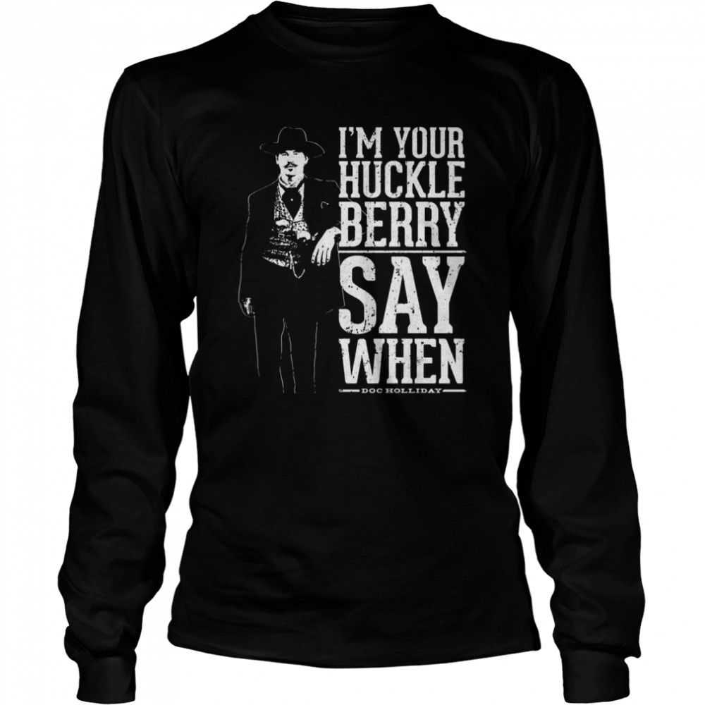 I’m Your Huckleberry Say When Doc Holliday Quote Vintage shirt Long Sleeved T-shirt