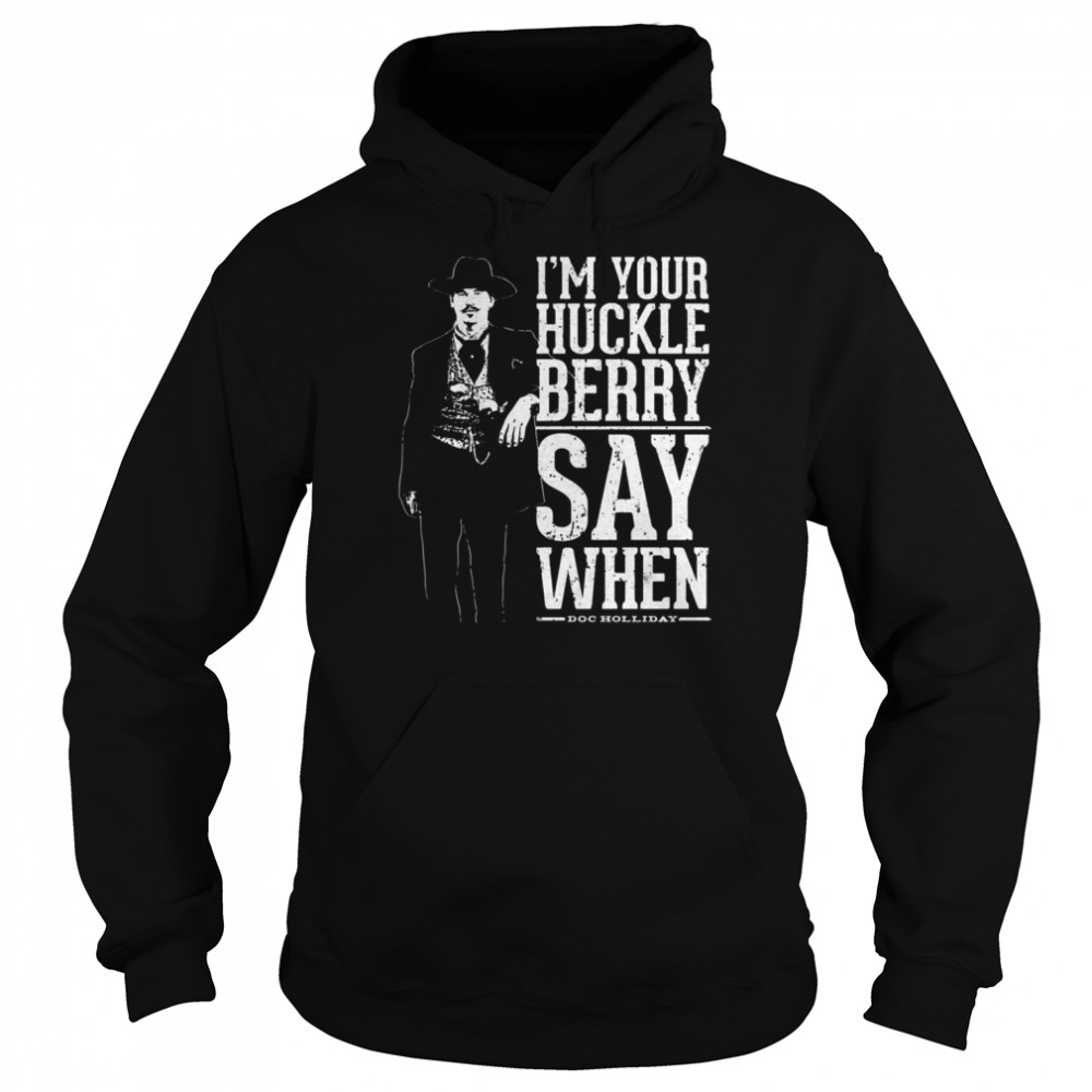 I’m Your Huckleberry Say When Doc Holliday Quote Vintage shirt Unisex Hoodie