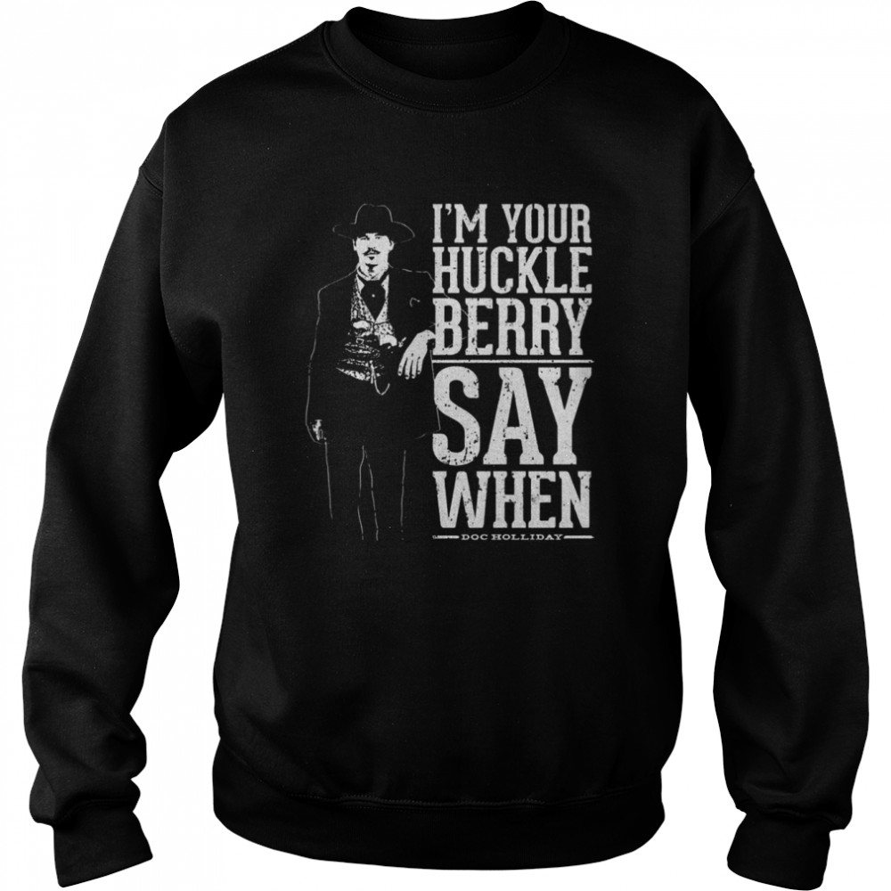I’m Your Huckleberry Say When Doc Holliday Quote Vintage shirt Unisex Sweatshirt