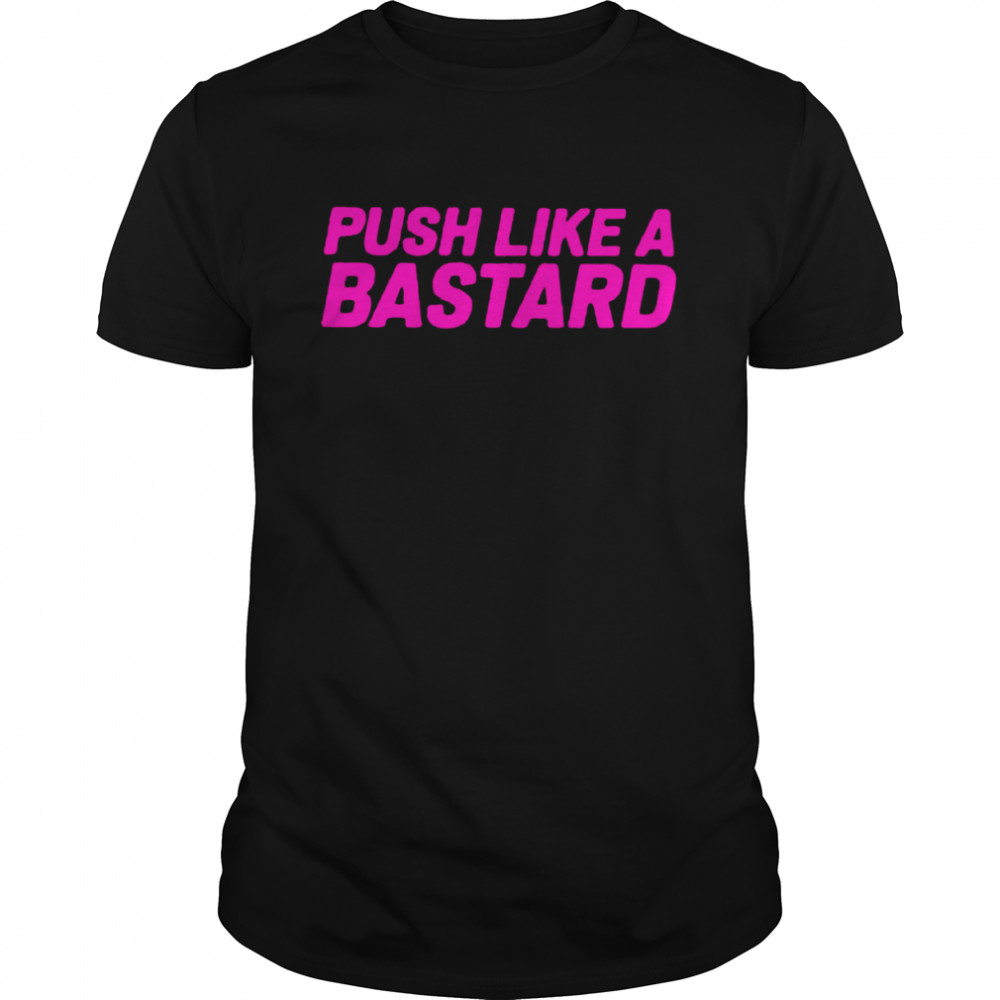 Push like a bastard 2022 shirt