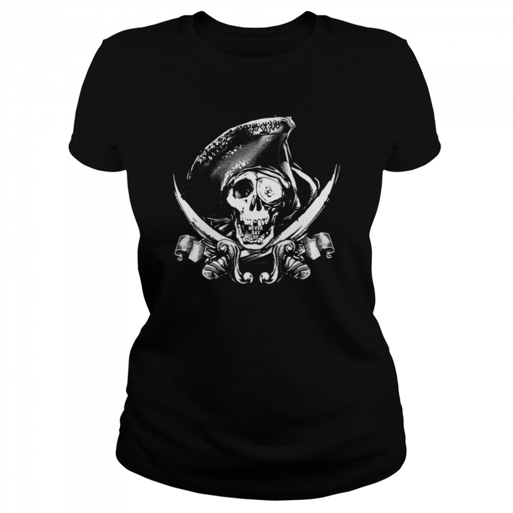 Never Say Die One Eyed Willie shirt Classic Women's T-shirt