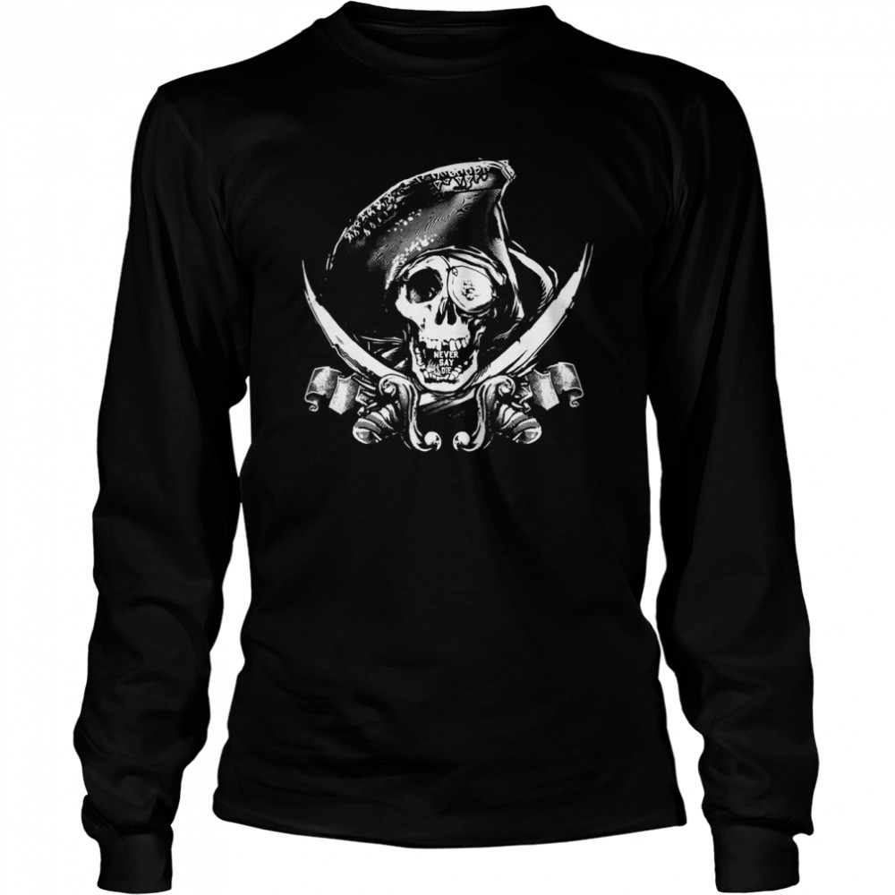 Never Say Die One Eyed Willie shirt Long Sleeved T-shirt