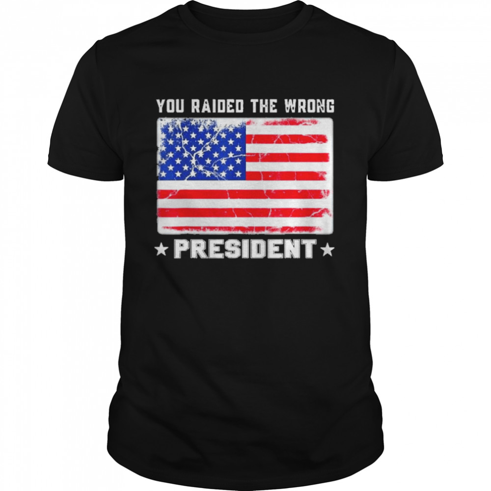 Trump You Raided The Wrong President American Flag Shirt