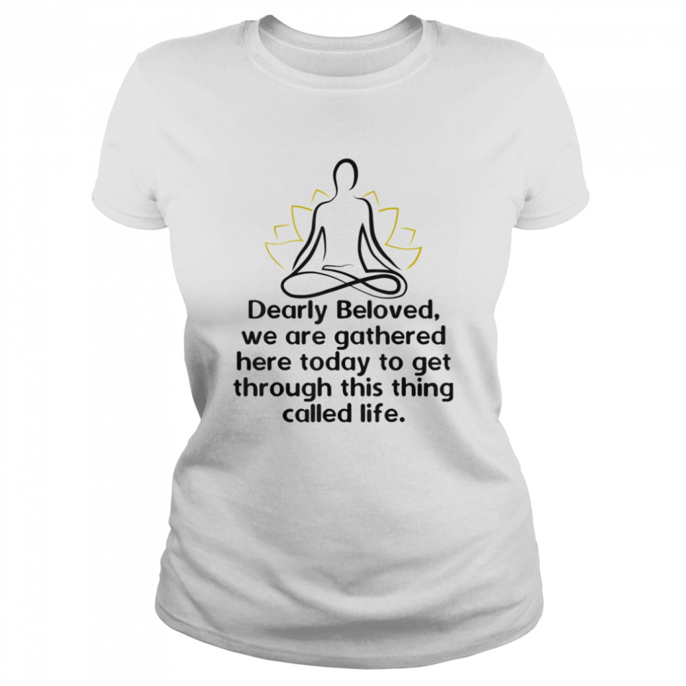 Dearly Beloved We Are Gathered Here Today Get Through Life  Classic Women's T-shirt