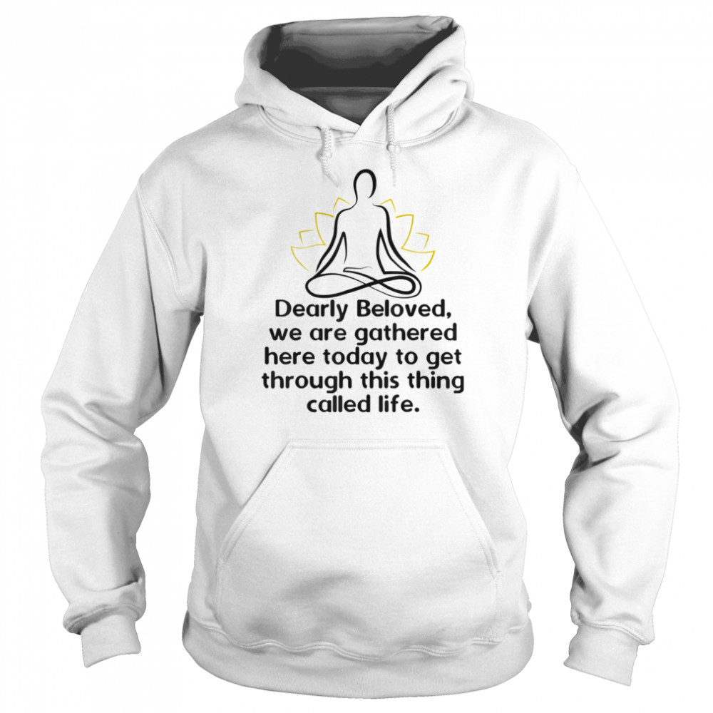 Dearly Beloved We Are Gathered Here Today Get Through Life  Unisex Hoodie