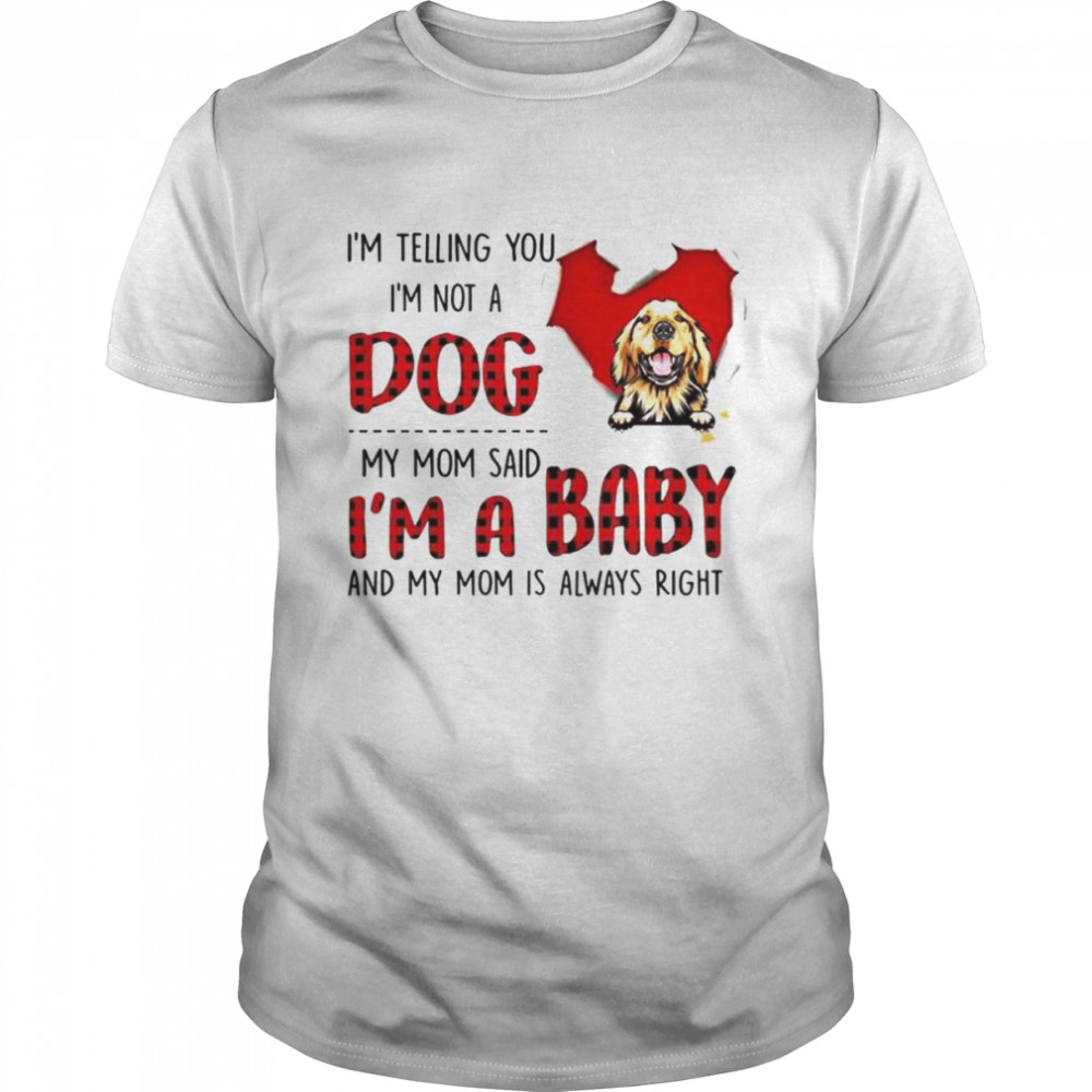 I’m telling you I’m not a dog my mom said I’m a baby and my mom is always right shirt Classic Men's T-shirt
