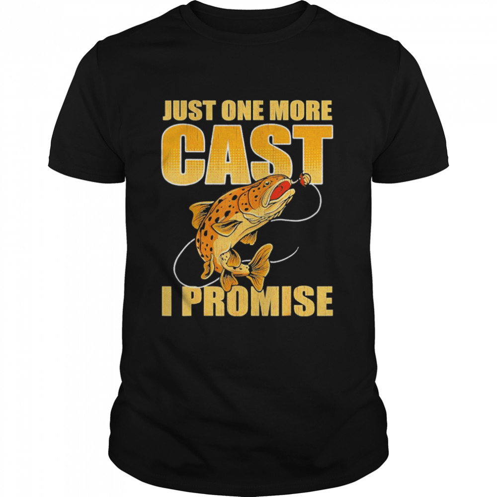 Just One More Cast I Promise Fish Fishing T-Shirt
