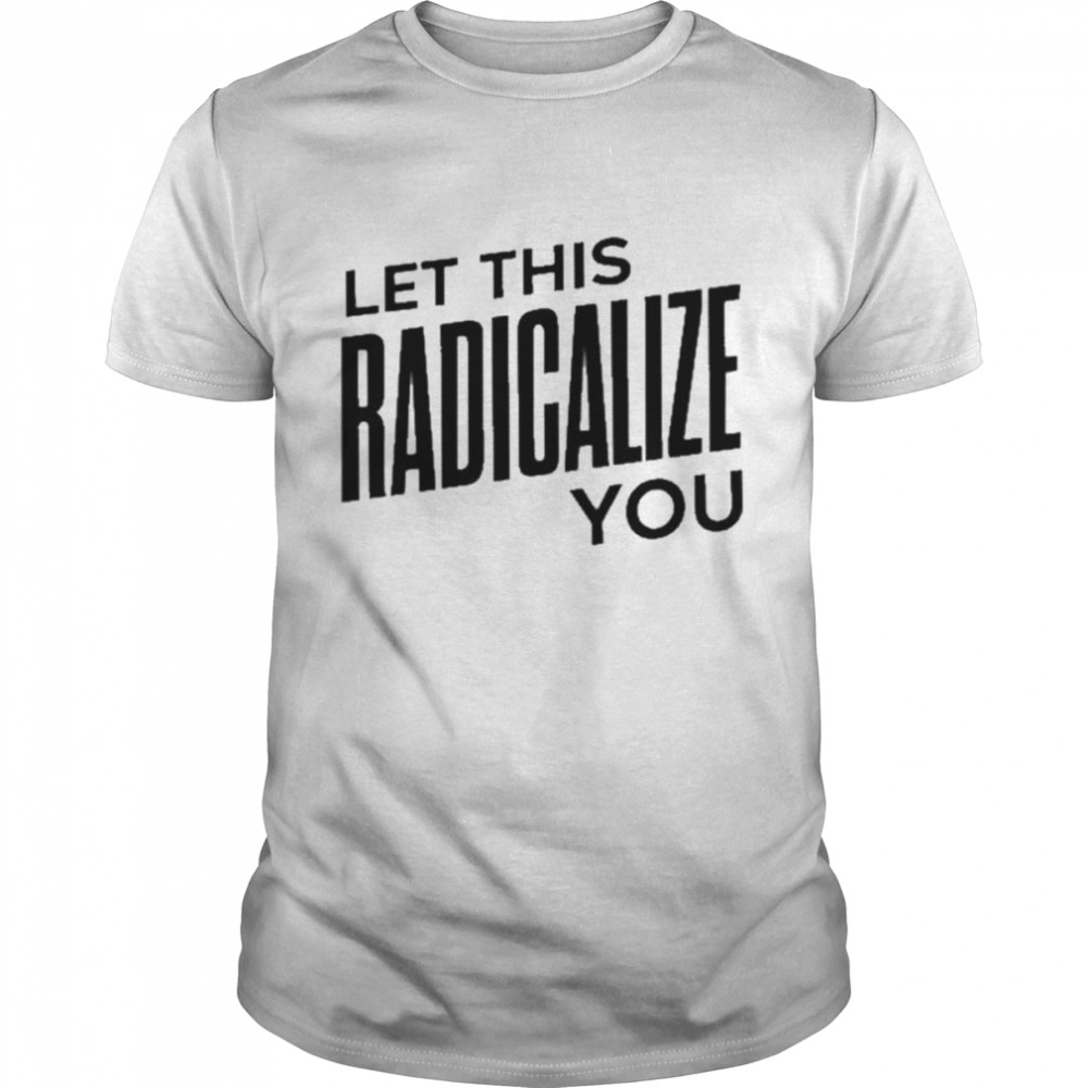 Let this radicalize you 2022 shirt Classic Men's T-shirt