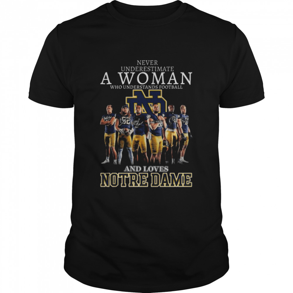 Never underestimate a Woman who understands football and loves Notre Dame team signatures shirt