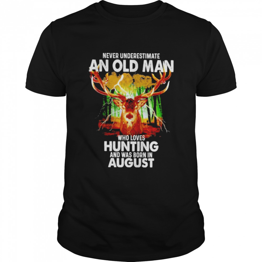 Never underestimate an old Man who loves Hunting and was born in August 2022 shirt