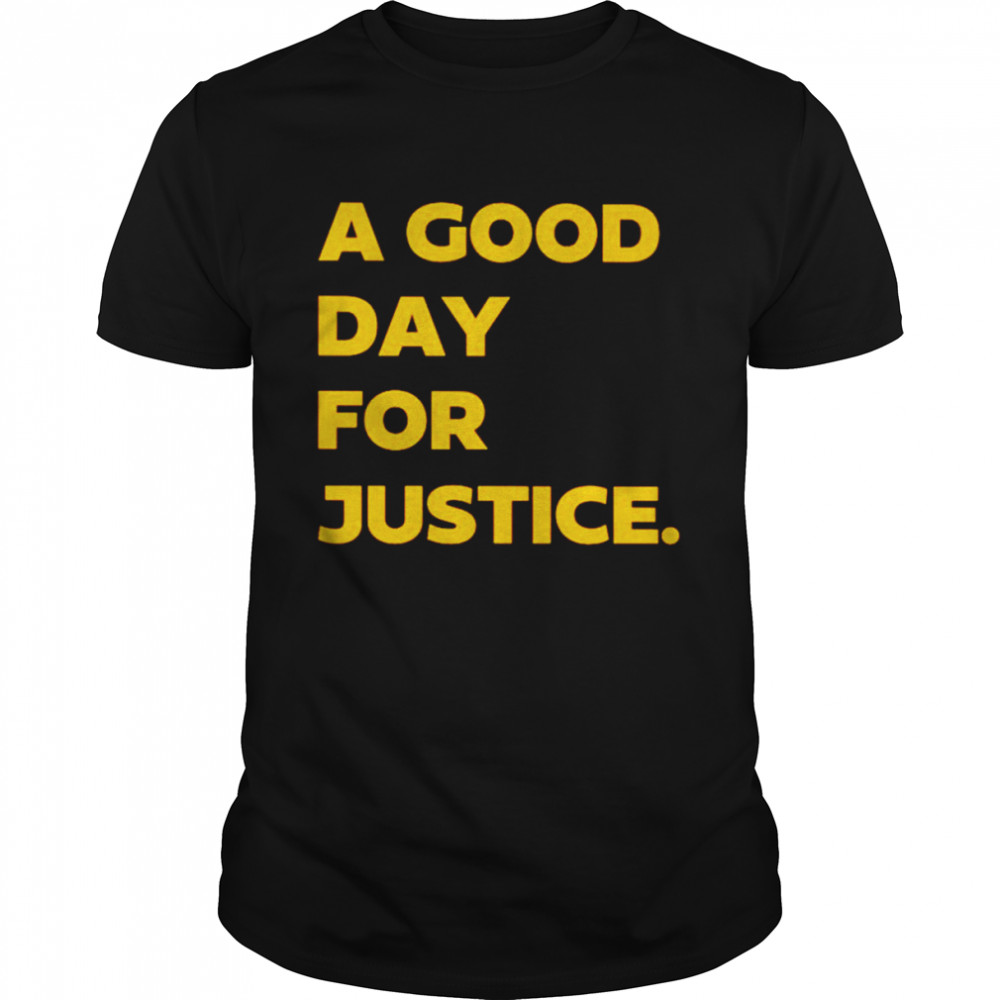 A good day for justice shirt