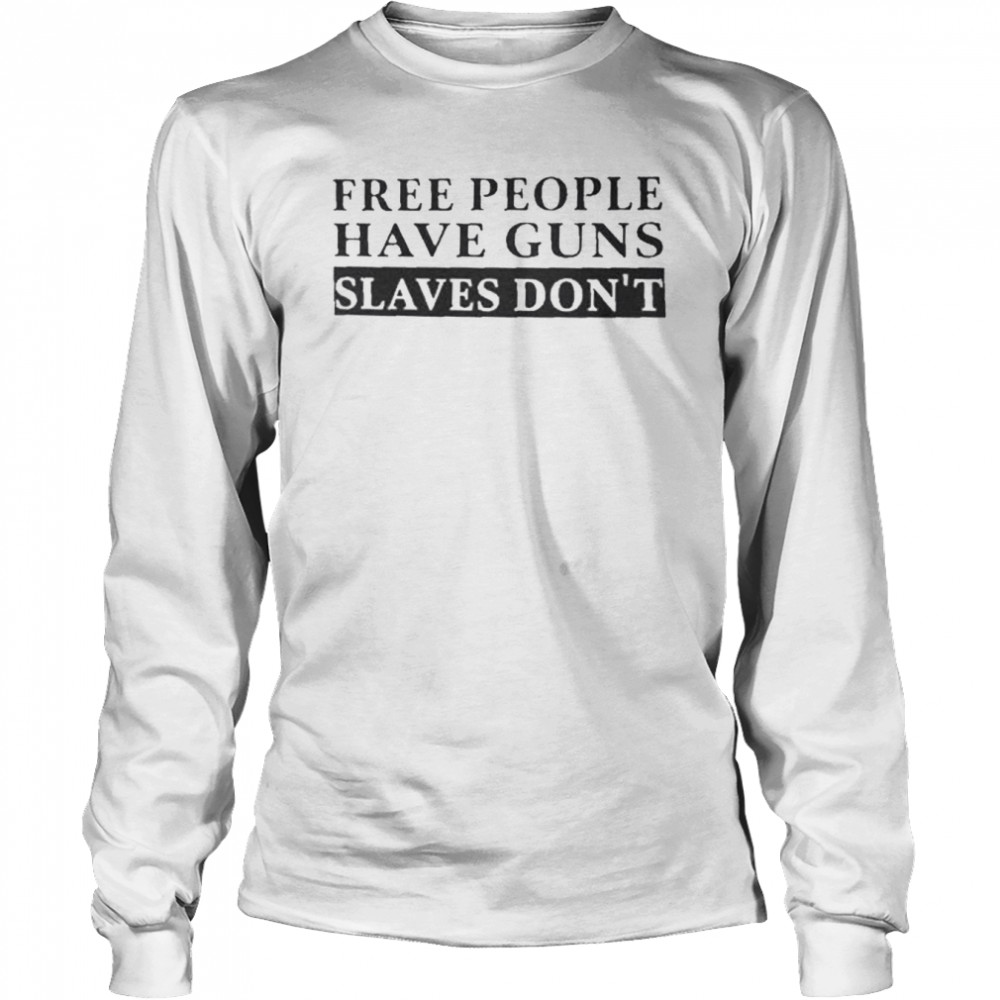 Eric hananoki free people have guns slaves don’t shirt Long Sleeved T-shirt