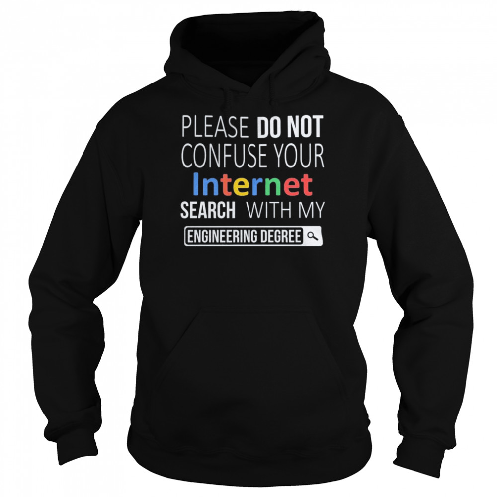 Please do not confuse your Internet Search with my Engineering Degree shirt Unisex Hoodie