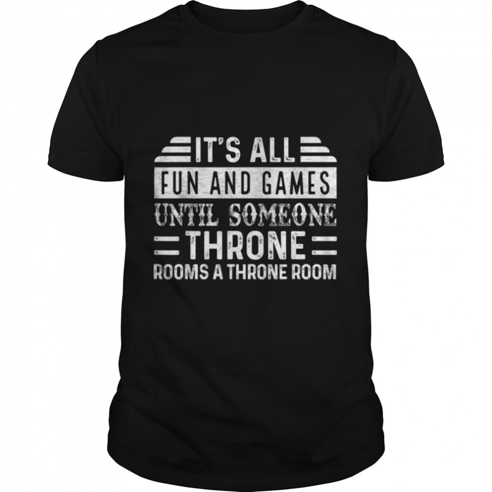 Fun and Games Until Someone Throne Rooms a Throne Room T-Shirt B09N8XJLLZ