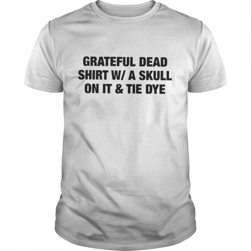 Grateful Dead  W A Skull On It And Tie Dye  Classic Men's T-shirt